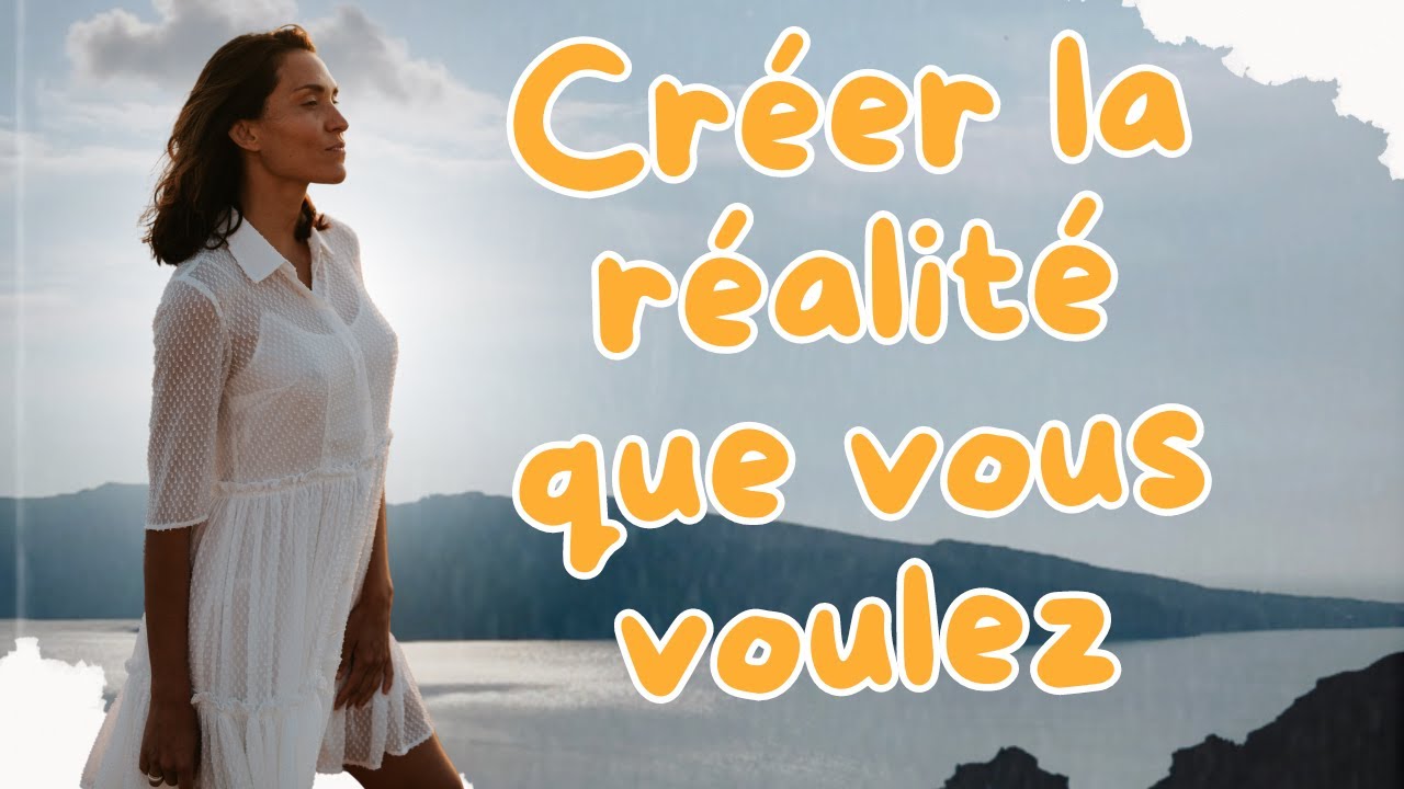 Créer la réalité que vous voulez