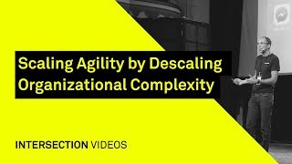 Scaling Agility by Descaling Organizational Complexity / Robert Briese / Intersection18