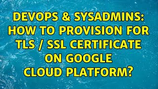 Famous DevOps & SysAdmins: How to provision for TLS / SSL certificate on Google Cloud Platform? Profile