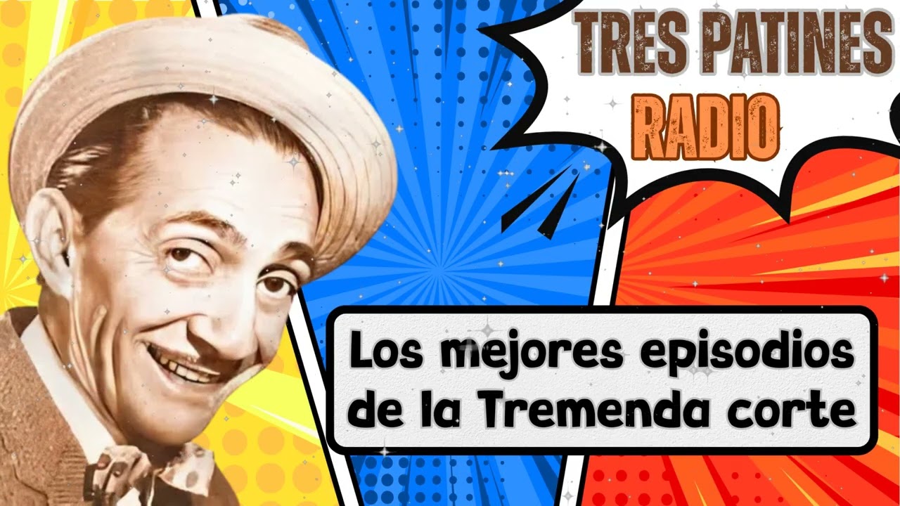 Los mejores episodios de la Tremenda corte - TRES PATINES RADIO