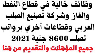 وظائف خالية في قطاع النفط والغاز وشركة تصنيع الصلب العربي 2021 في تخصصات مختلفة برواتب 8600 جنية