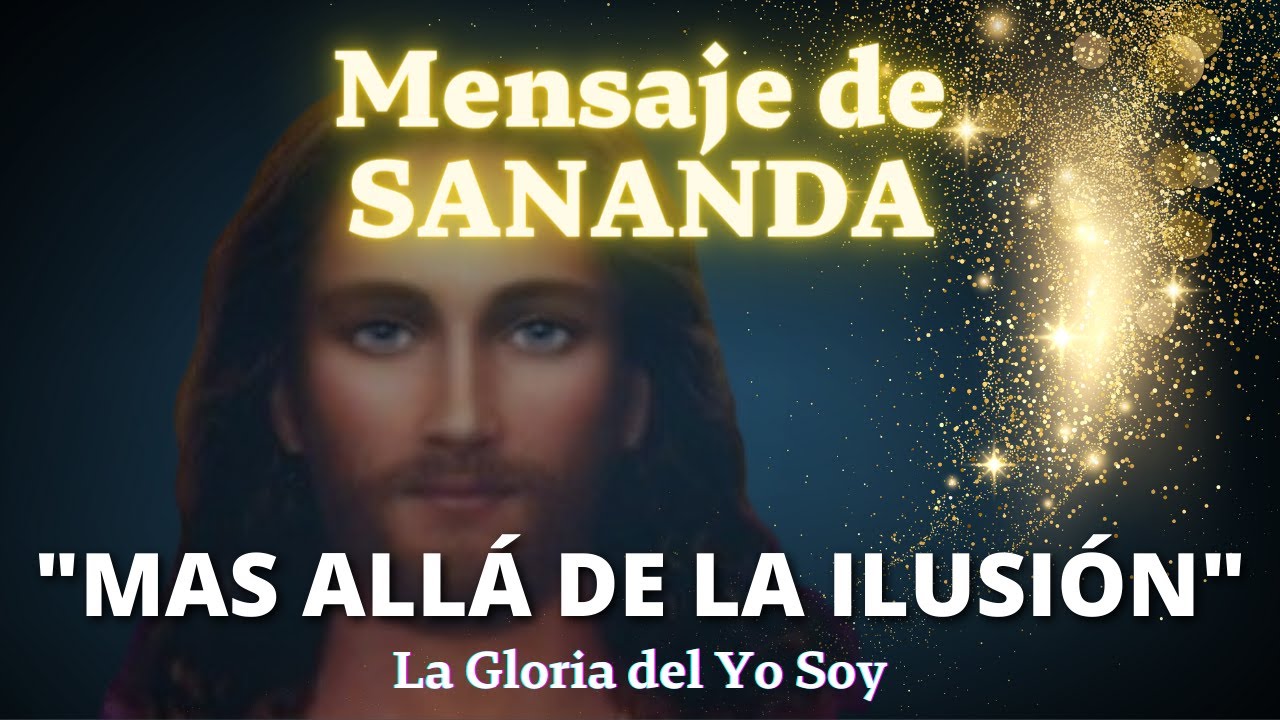 MAS ALLÁ DE LA ILUSIÓN | Mensaje de SANANDA 🌍 La Gloria del Yo Soy ...