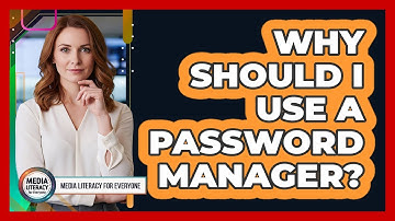 Why Should I Use A Password Manager?