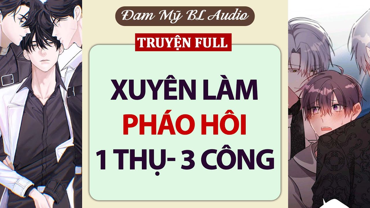 [ Audio Truyện BL ] Xuyên Làm Pháo Hôi, 1 THỤ - 3 CÔNG | TRUYỆN BOY LOVE