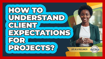 How To Understand Client Expectations For Projects?