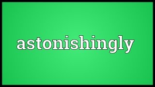 Astonishingly Meaning