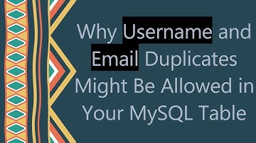 Why Username and Email Duplicates Might Be Allowed in Your MySQL Table