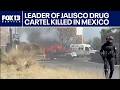 Leader of Jalisco drug cartel killed