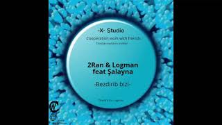 Logman Feat 2Ran Feat Şalayna - Bezdirib Bizi- -X-Studionccrebootofficial Audio