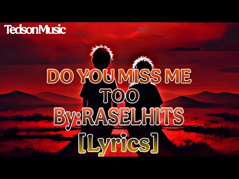 DO YOU MISS ME TOO~BY RASELHITS ~LYRICS...