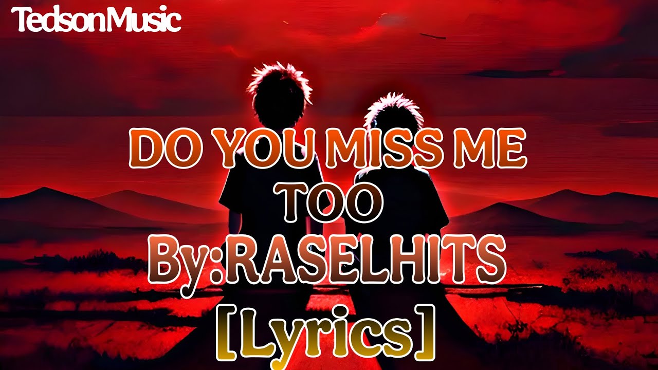 DO YOU MISS ME TOO~BY RASELHITS ~LYRICS...