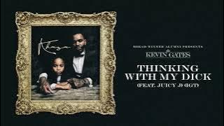 Kevin Gates - Thinking With My Dick (feat. Juicy J)