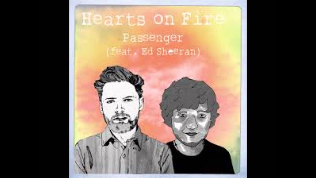 Passenger Ft Ed Sheeran Hearts On Fire Youtube