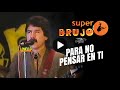1991 - Super Brujo - PARA NO PENSAR EN TI - En vivo -