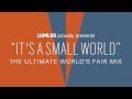 "it's a small world": The Ultimate World's Fair Mix