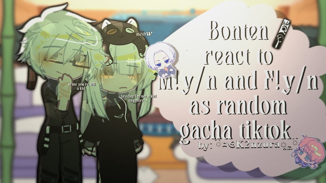 ✦ ↝ — BONTEN REACT TO Y/N AS RANDOM GACHA TIKTOK|| 4/4 || READ DESCRIPTION||𓂃 ࣪˖ ִֶָ𐀔