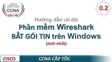0.2 Hướng dẫn cài đặt phần mềm Wireshark, bắt gói và phân tích gói tin trên Windows | CCNA Siêu Tốc