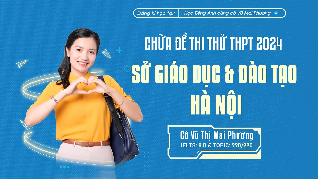 CHỮA ĐỀ THI THỬ TỐT NGHIỆP THPT 2024: SỞ GIÁO DỤC VÀ ĐÀO TẠO HÀ NỘI