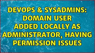 DevOps & SysAdmins: Domain user added locally as administrator, having permission issues