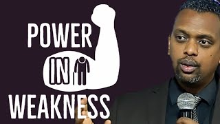 POWER IN WEAKNESS  BY BROTHER KIBROM TADESSE