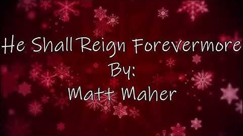 Matt Maher He Shall Reign Forevermore (Lyric Video)