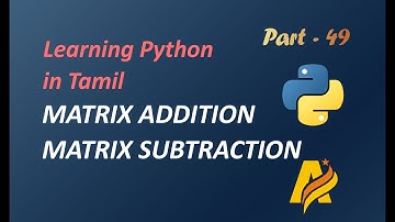 Learning Python in Tamil | Part-49 | MATRIX ADDITION AND SUBTRACTION