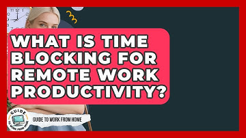 What Is Time Blocking For Remote Work Productivity? - Guide To Work From Home