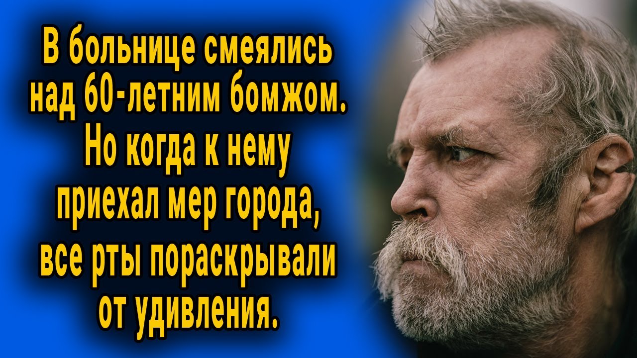В больнице смеялись над бомжом. Но когда к нему приехал сам мер, все ...