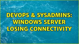 DevOps & SysAdmins: Windows server losing connectivity (2 Solutions!!) Profile