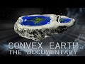 Convex Earth  - The Documentary - The Flat Earth Scientific Proof