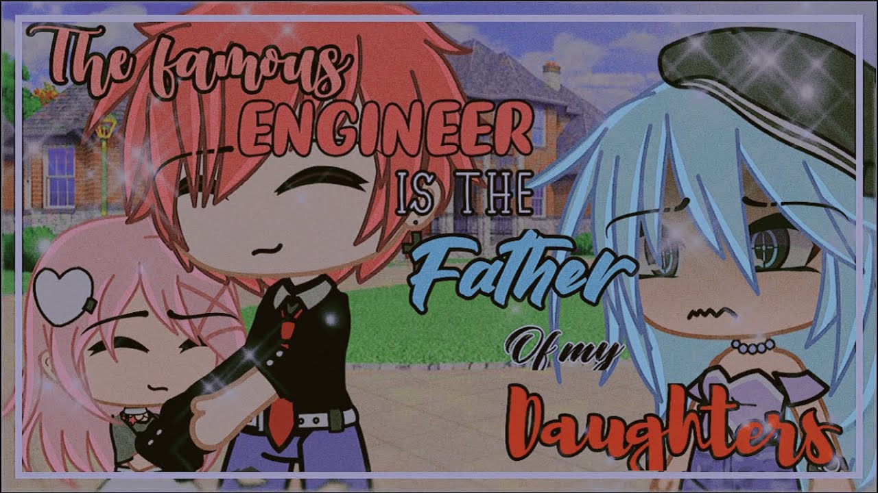 THE FAMOUS ENGINEER IS THE FATHER OF MY DAUGHTERS GLMM 1/?
