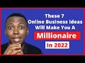 7 Online Business Ideas That Will Make You A Millionaire In 2022