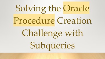 Solving the Oracle Procedure Creation Challenge with Subqueries