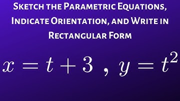 Graph the Parametric Equations, Write in Rectangular Form, and Indicate the Orientation of the Graph