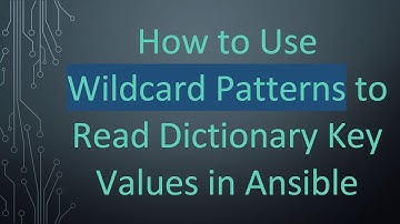 How to Use Wildcard Patterns to Read Dictionary Key Values in Ansible