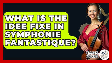 What Is The Idee Fixe In Symphonie Fantastique? - Classical Serenade