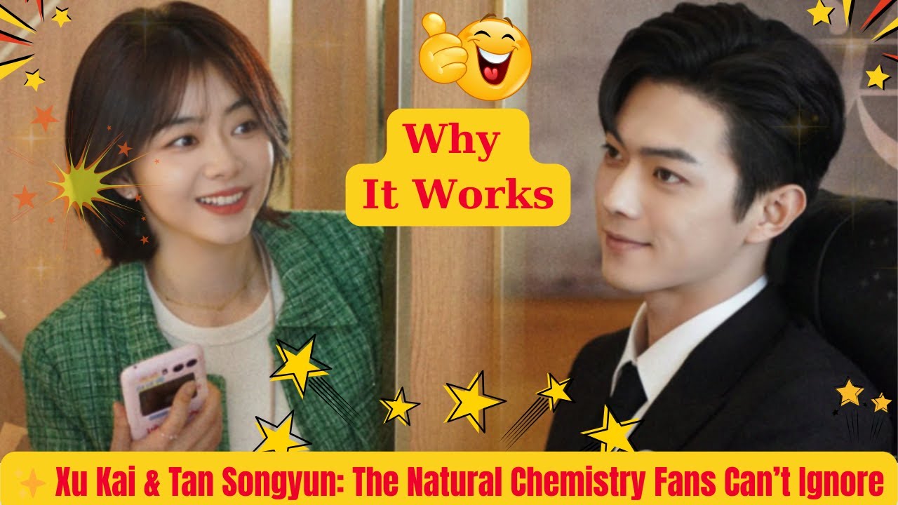 ✨ Xu Kai & Tan Songyun: The Natural Chemistry Fans Can’t Ignore