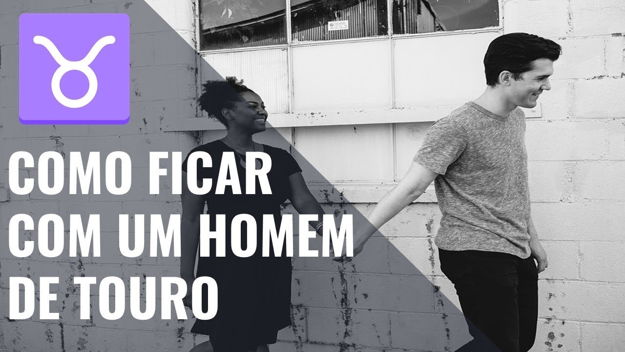 Como ficar com um homem de Touro - Conquistar um Taurino [Facil!] - YouTube