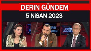 Derin Gündem 5 Nisan 2023