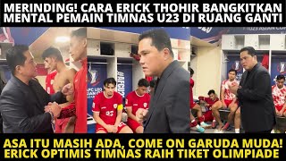 MERINDING! BEGINI CARA ERICK THOHIR BANGKITKAN MENTAL PEMAIN TIMNAS INDONESIA U-23 DI RUANG GANTI