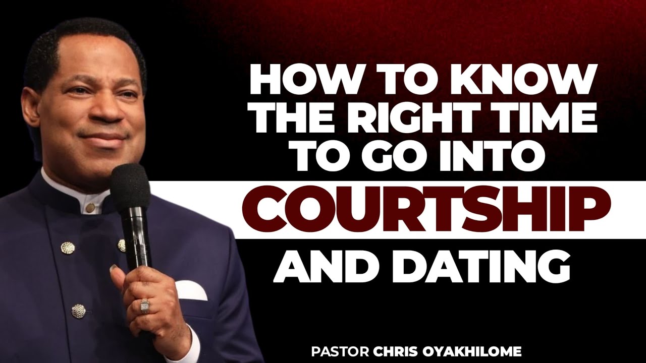 THE RIGHT TIME FOR COURTSHIP AND DATING || PASTOR CHRIS OYAKHILOME ...