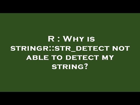 R : Why is stringr::str_detect not able to detect my string?