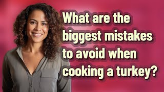 What are the biggest mistakes to avoid when cooking a turkey Guide