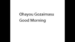 Good Morning ( Japanese =  Ohayou Gozaimasu )