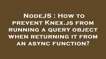 NodeJS : How to prevent Knex.js from running a query object when returning it from an async function