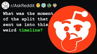 What was the moment of the split that sent us into this weird timeline?... (r/AskReddit)