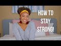 HOW TO STAY STRONG (AND MOVE ON WITH YOUR LIFE) DURING TOUGH TIMES | TIPS TO LIVING A HAPPIER LIFE!!