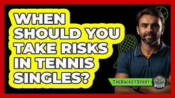 When Should You Take Risks In Tennis Singles? - The Racket Xpert