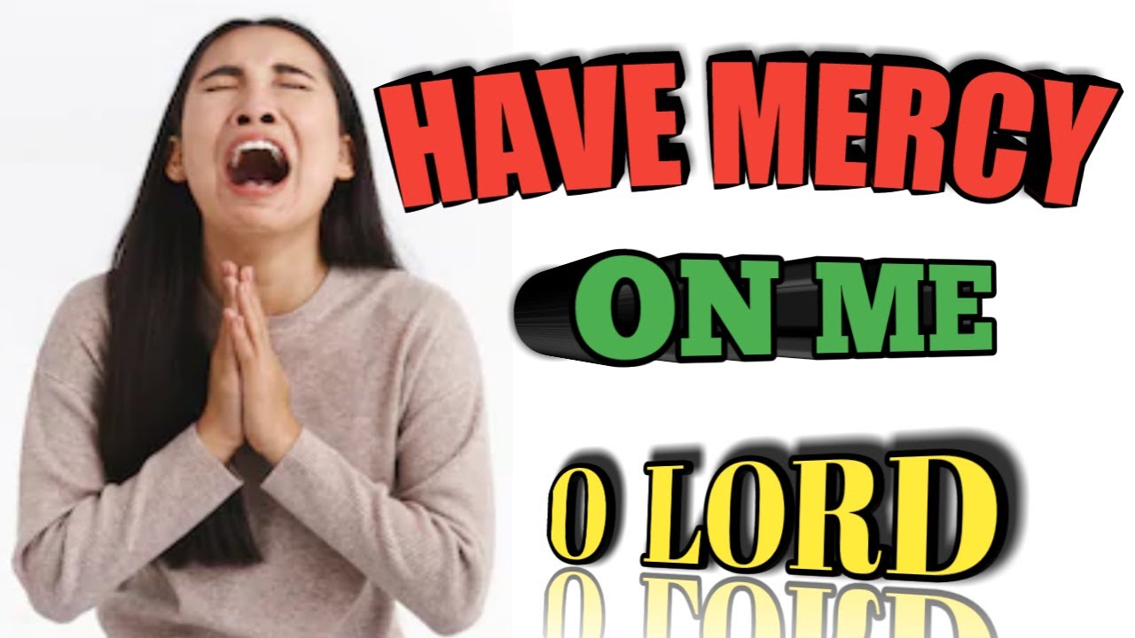 HAVE MERCY ON ME OH LORD! YouTube