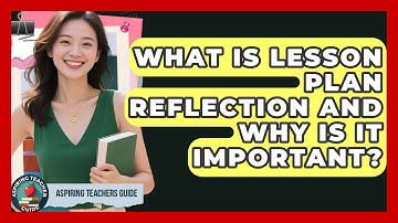 What Is Lesson Plan Reflection And Why Is It Important? - Aspiring Teacher Guide